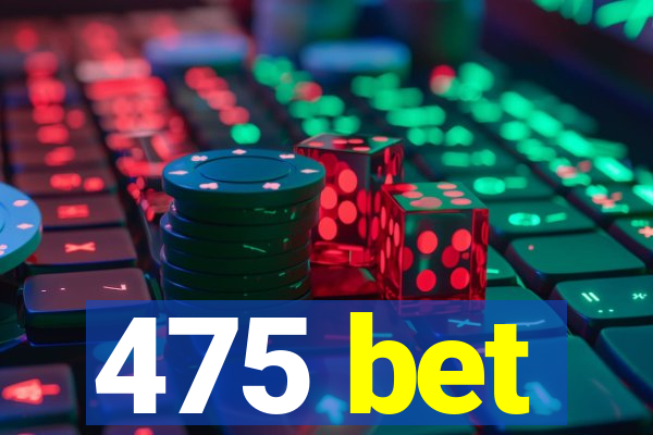 475 bet